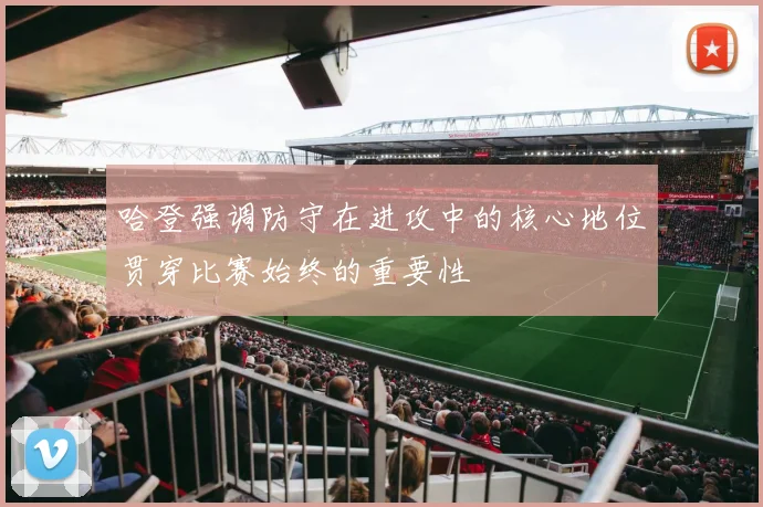 哈登强调防守在进攻中的核心地位贯穿比赛始终的重要性