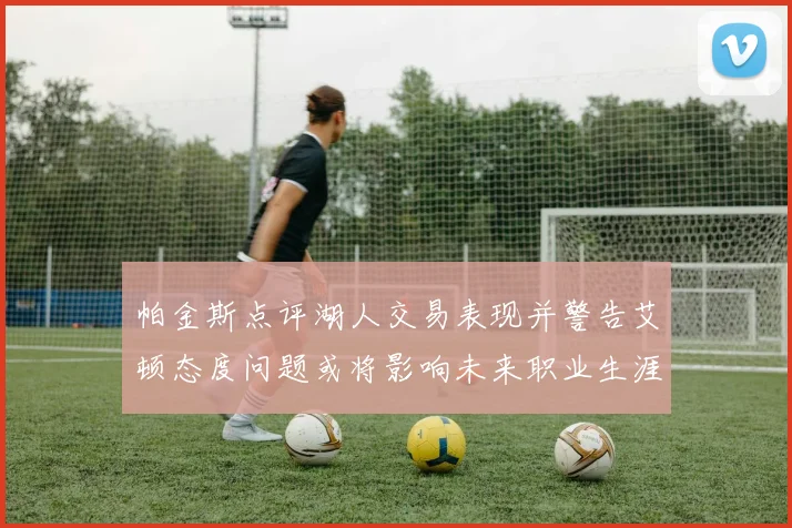 帕金斯点评湖人交易表现并警告艾顿态度问题或将影响未来职业生涯